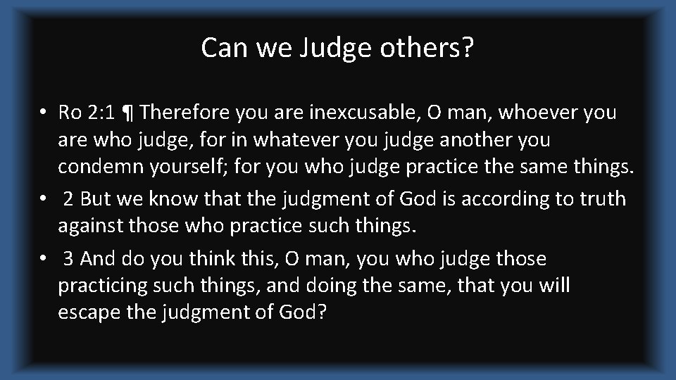 Can we Judge others? • Ro 2: 1 ¶ Therefore you are inexcusable, O