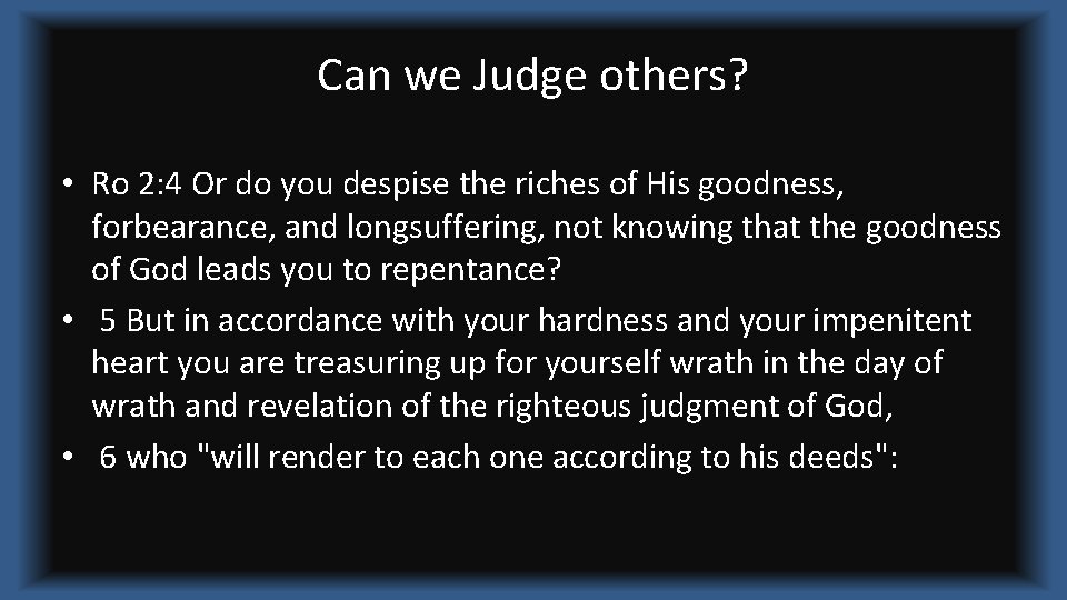 Can we Judge others? • Ro 2: 4 Or do you despise the riches