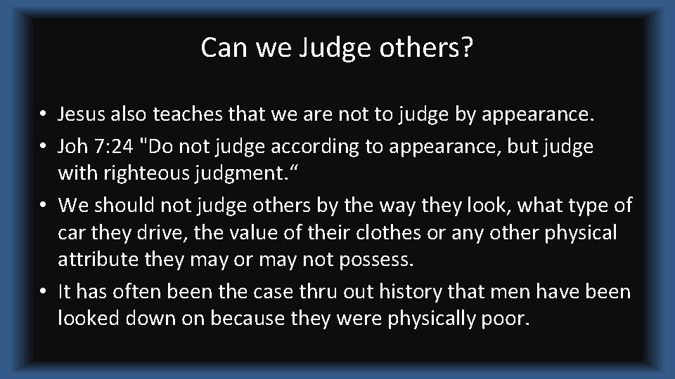 Can we Judge others? • Jesus also teaches that we are not to judge