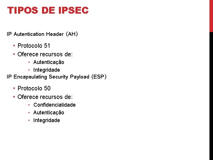 TIPOS DE IPSEC IP Autentication Header (AH) • Protocolo 51 • Oferece recursos de: