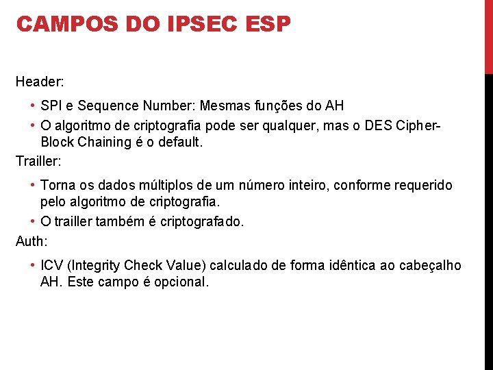 CAMPOS DO IPSEC ESP Header: • SPI e Sequence Number: Mesmas funções do AH