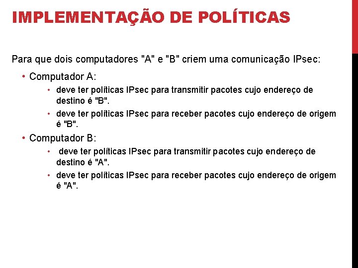 IMPLEMENTAÇÃO DE POLÍTICAS Para que dois computadores "A" e "B" criem uma comunicação IPsec: