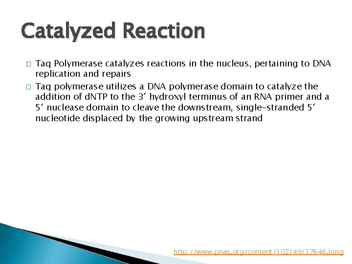 Catalyzed Reaction � � Taq Polymerase catalyzes reactions in the nucleus, pertaining to DNA