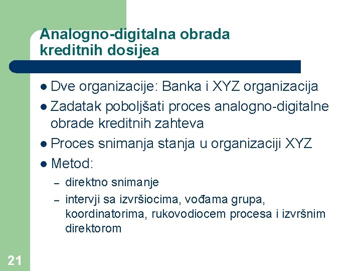 Analogno-digitalna obrada kreditnih dosijea l Dve organizacije: Banka i XYZ organizacija l Zadatak poboljšati