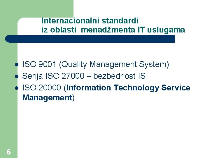 Internacionalni standardi iz oblasti menadžmenta IT uslugama l l l 6 ISO 9001 (Quality