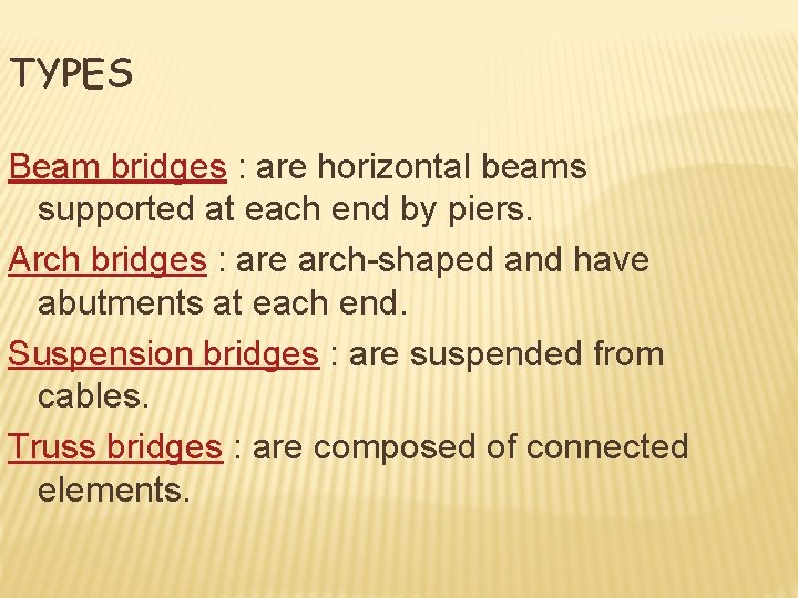 TYPES Beam bridges : are horizontal beams supported at each end by piers. Arch