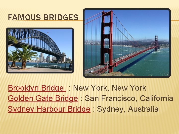 FAMOUS BRIDGES Brooklyn Bridge : New York, New York Golden Gate Bridge : San