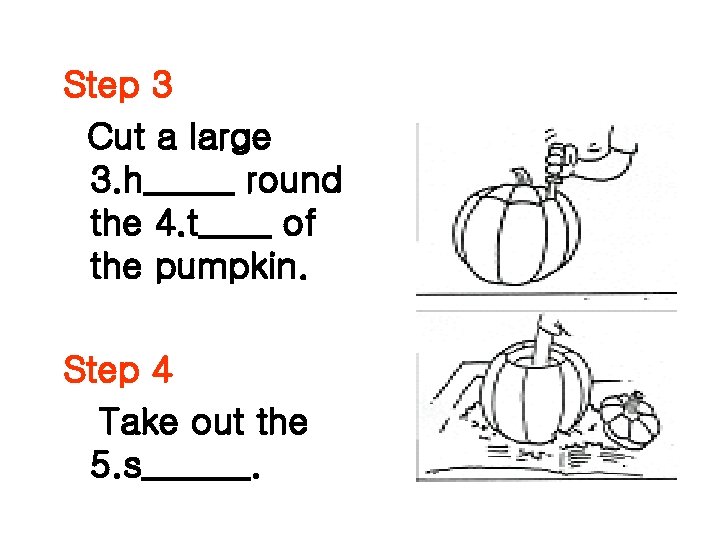 Step 3 Cut a large 3. h_____ round the 4. t____ of the pumpkin.