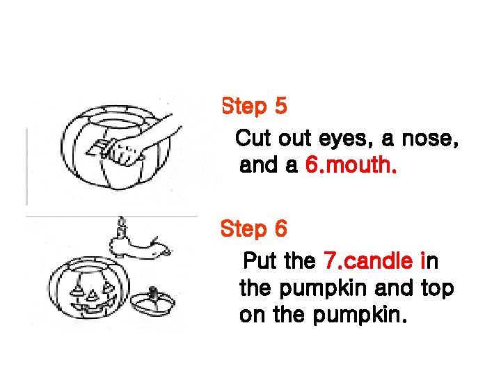 Step 5 Cut out eyes, a nose, and a 6. mouth. Step 6 Put