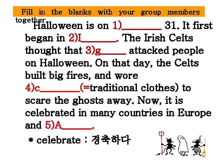 Fill in the blanks with your group members together. Halloween is on 1)____ 31.