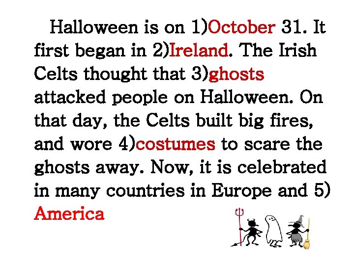 Halloween is on 1)October 31. It first began in 2)Ireland. The Irish Celts thought