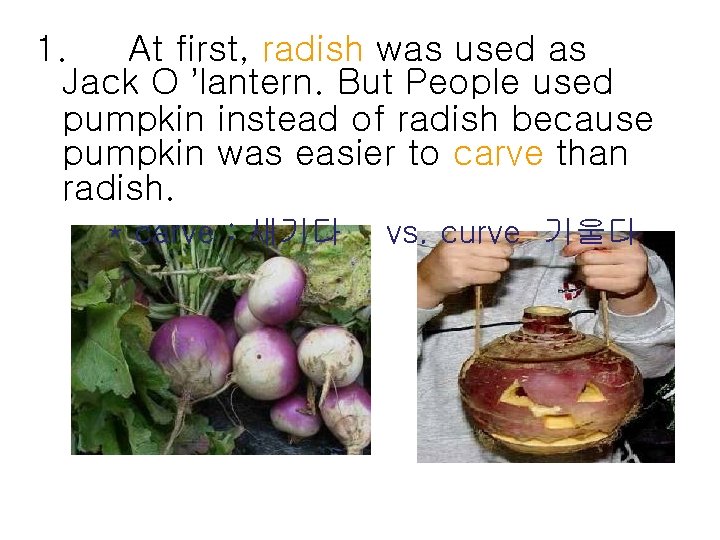 1. At first, radish was used as Jack O ’lantern. But People used pumpkin