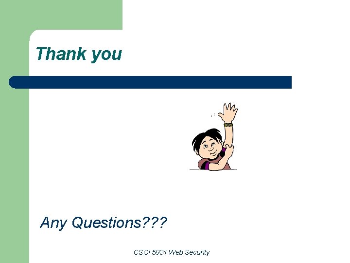 Thank you Any Questions? ? ? CSCI 5931 Web Security 