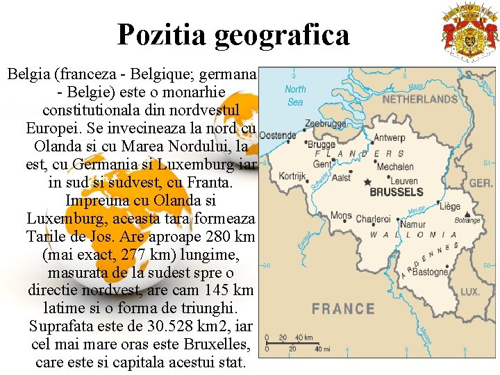 Pozitia geografica Belgia (franceza - Belgique; germana - Belgie) este o monarhie constitutionala din