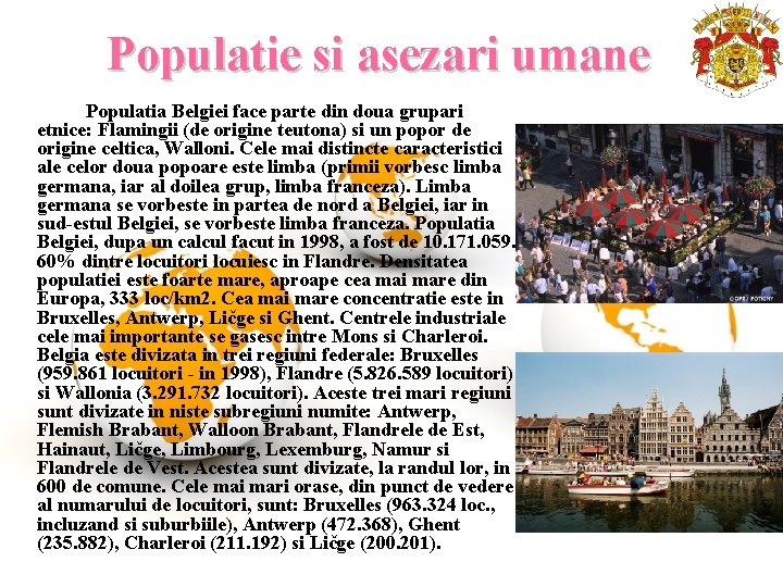 Populatie si asezari umane Populatia Belgiei face parte din doua grupari etnice: Flamingii (de