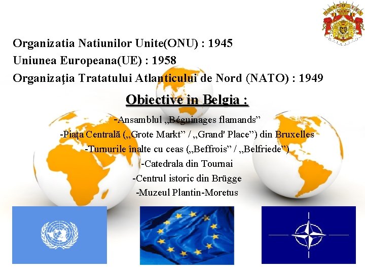 Organizatia Natiunilor Unite(ONU) : 1945 Uniunea Europeana(UE) : 1958 Organizaţia Tratatului Atlanticului de Nord