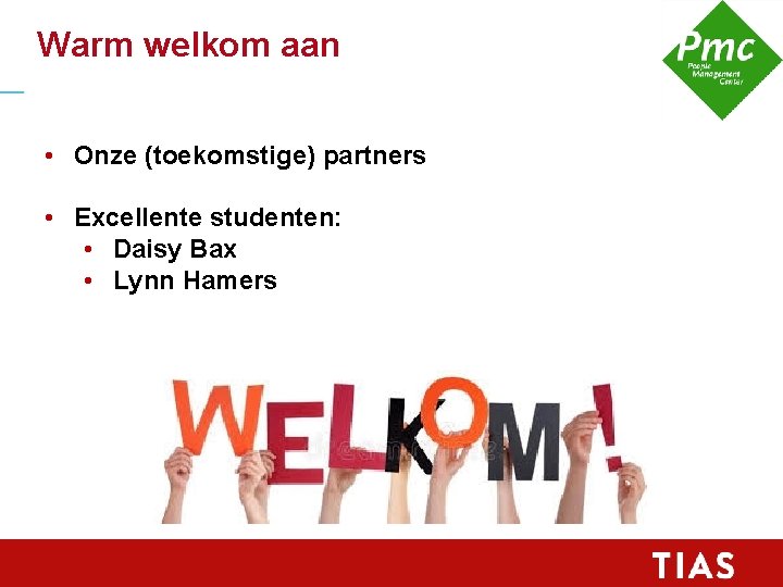 Warm welkom aan • Onze (toekomstige) partners • Excellente studenten: • Daisy Bax •