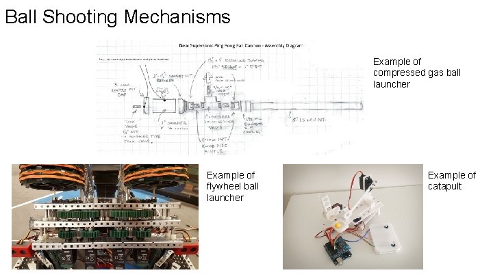 Ball Shooting Mechanisms Example of compressed gas ball launcher Example of flywheel ball launcher
