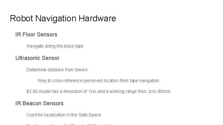 Robot Navigation Hardware IR Floor Sensors Navigate along the black tape Ultrasonic Sensor Determine