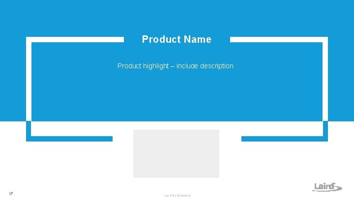 Product Name Product highlight – include description 17 Laird Confidential Product Name Product highlight – include description 17 Laird Confidential