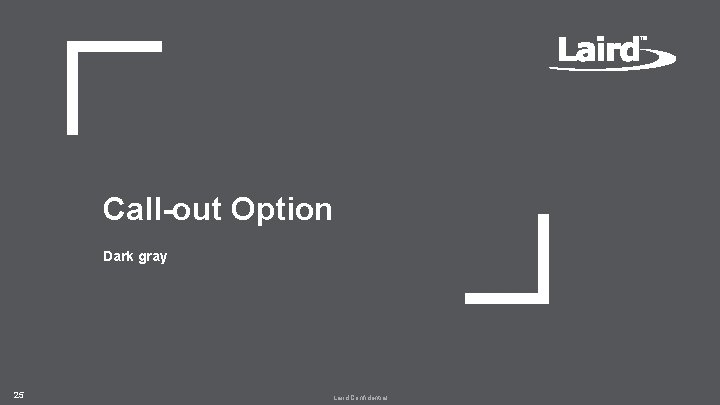 Call-out Option Dark gray 25 Laird Confidential Call-out Option Dark gray 25 Laird Confidential