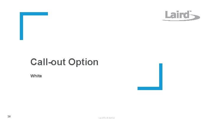 Call-out Option White 26 26 Laird Confidential Call-out Option White 26 26 Laird Confidential