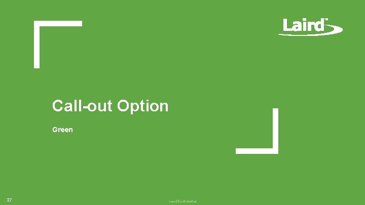 Call-out Option Green 27 Laird Confidential Call-out Option Green 27 Laird Confidential