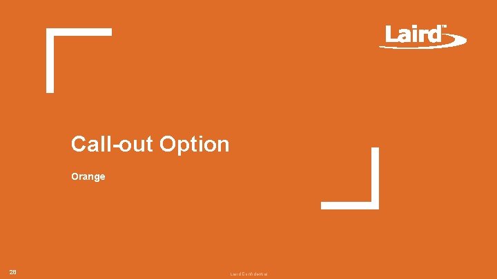 Call-out Option Orange 28 Laird Confidential Call-out Option Orange 28 Laird Confidential
