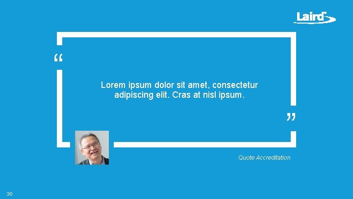 “ Lorem ipsum dolor sit amet, consectetur adipiscing elit. Cras at nisl ipsum. ” “ Lorem ipsum dolor sit amet, consectetur adipiscing elit. Cras at nisl ipsum. ”