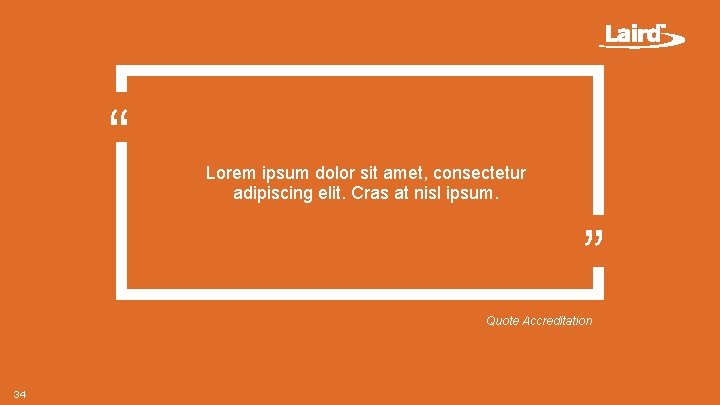 “ Lorem ipsum dolor sit amet, consectetur adipiscing elit. Cras at nisl ipsum. ” “ Lorem ipsum dolor sit amet, consectetur adipiscing elit. Cras at nisl ipsum. ”