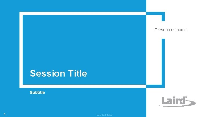 Presenter’s name Session Title Subtitle 3 Laird Confidential Presenter’s name Session Title Subtitle 3 Laird Confidential