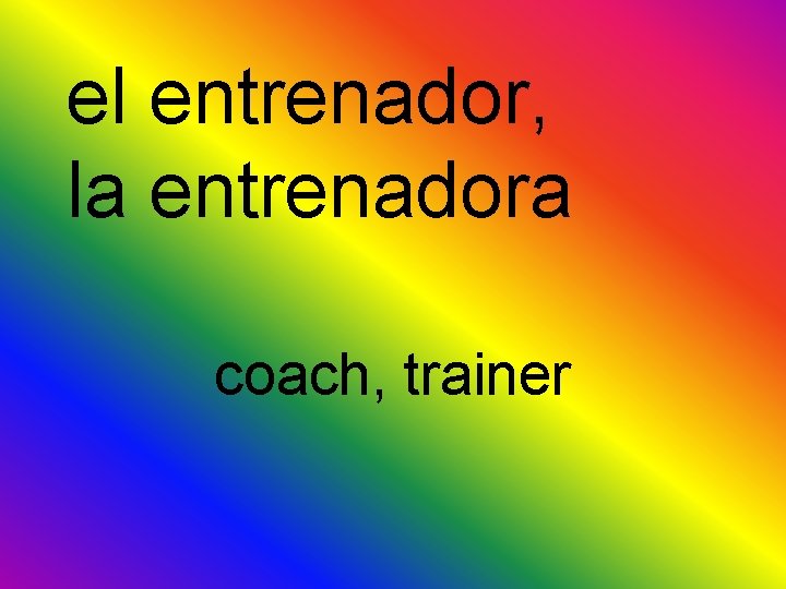 el entrenador, la entrenadora coach, trainer 