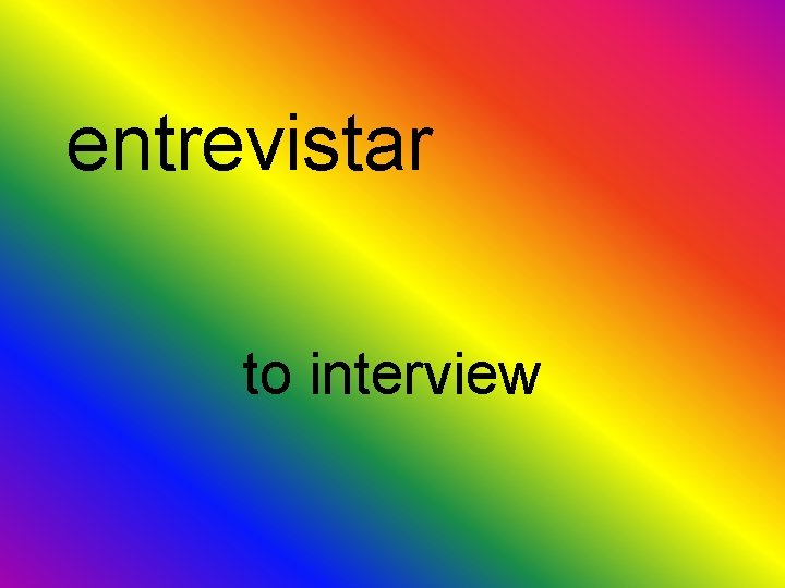 entrevistar to interview 