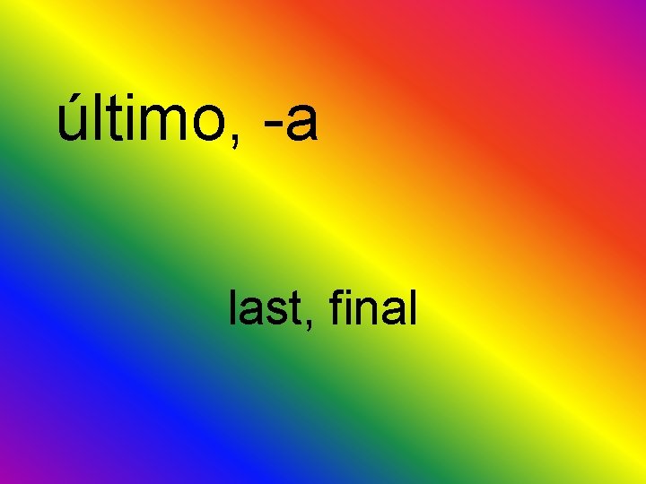 último, -a last, final 