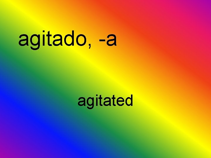 agitado, -a agitated 