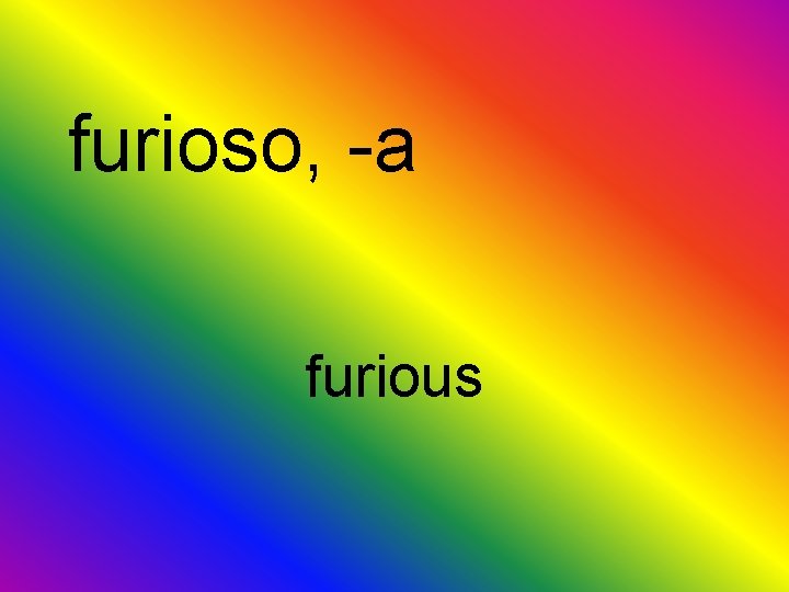 furioso, -a furious 