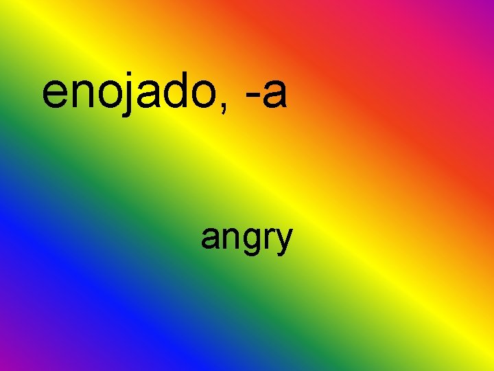 enojado, -a angry 