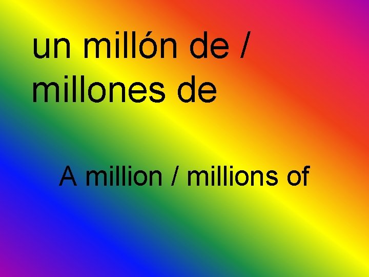 un millón de / millones de A million / millions of 