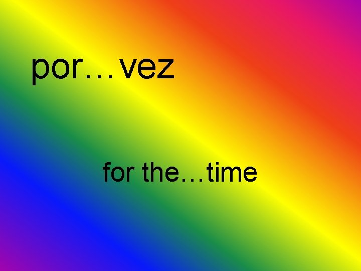 por…vez for the…time 