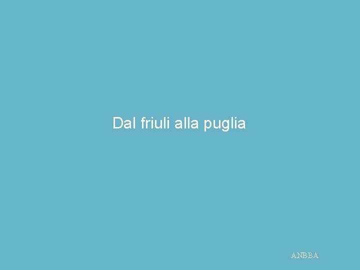 Dal friuli alla puglia ANBBA 