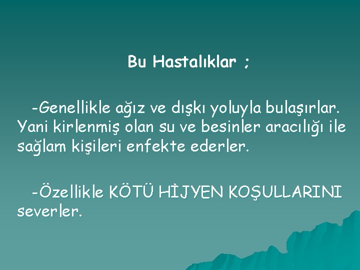 Bu Hastalıklar ; -Genellikle ağız ve dışkı yoluyla bulaşırlar. Yani kirlenmiş olan su ve