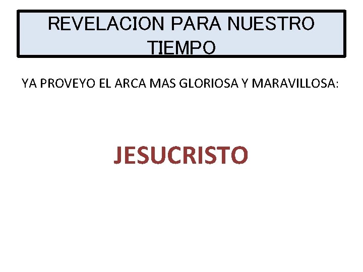 REVELACION PARA NUESTRO TIEMPO YA PROVEYO EL ARCA MAS GLORIOSA Y MARAVILLOSA: JESUCRISTO 