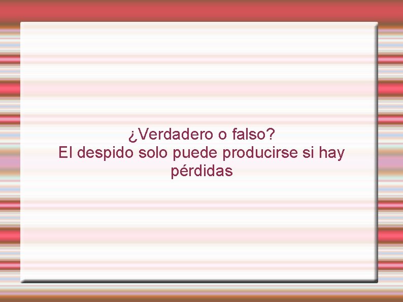 ¿Verdadero o falso? El despido solo puede producirse si hay pérdidas 