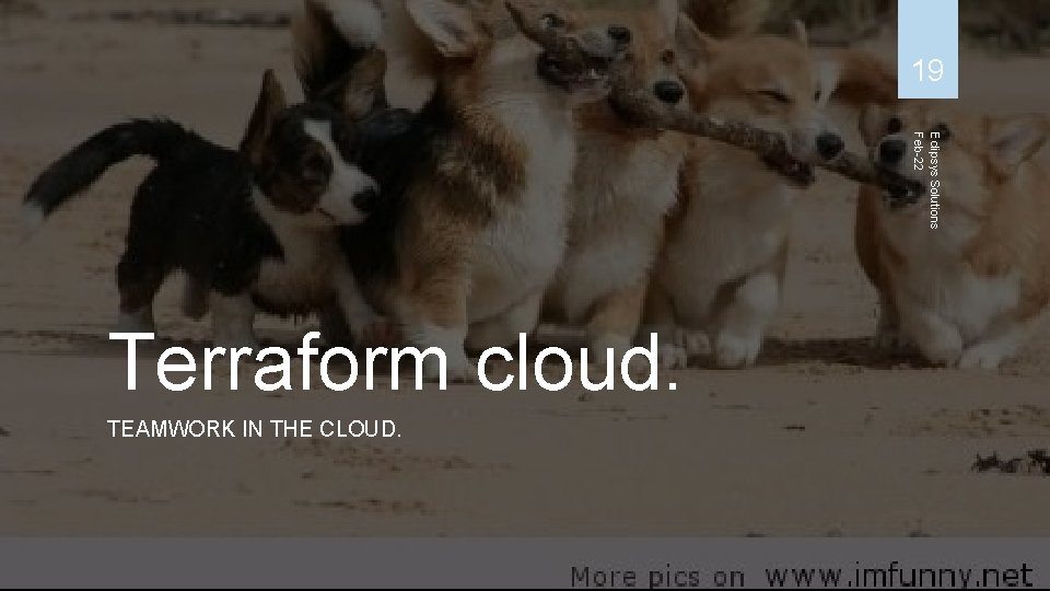 19 Eclipsys Solutions Feb-22 Terraform cloud. TEAMWORK IN THE CLOUD. 