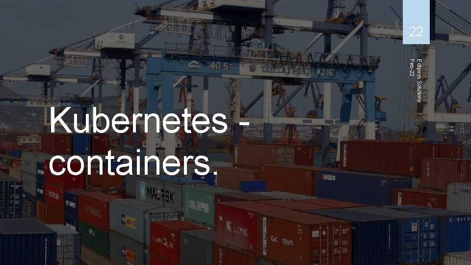 22 Eclipsys Solutions Feb-22 Kubernetes containers. 