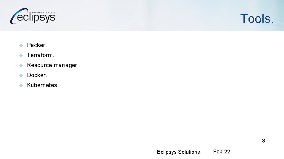 Tools. Packer. Terraform. Resource manager. Docker. Kubernetes. 8 Eclipsys Solutions Feb-22 