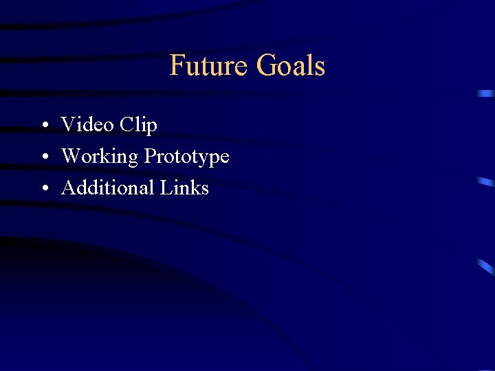 Future Goals • Video Clip • Working Prototype • Additional Links 