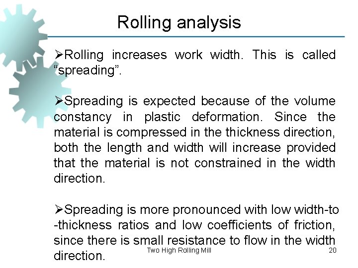 Rolling analysis ØRolling increases work width. This is called “spreading”. ØSpreading is expected because