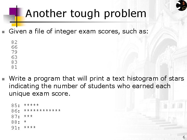 Another tough problem n Given a file of integer exam scores, such as: 82 Another tough problem n Given a file of integer exam scores, such as: 82