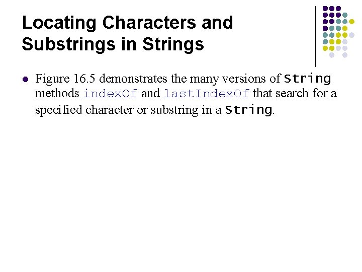 Locating Characters and Substrings in Strings l Figure 16. 5 demonstrates the many versions